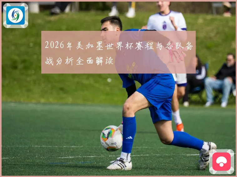 2026年美加墨世界杯赛程与各队备战分析全面解读