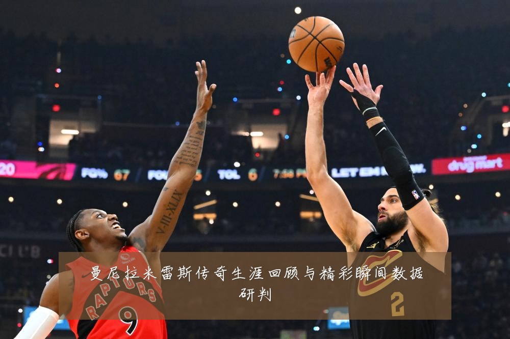 曼尼拉米雷斯传奇生涯回顾与精彩瞬间数据研判